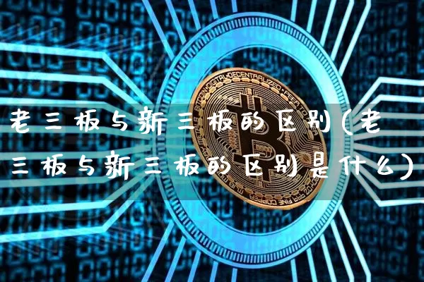 老三板与新三板的区别(老三板与新三板的区别是什么)_https://www.cangshenghg.com_科创板_第1张