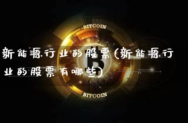 新能源行业的股票(新能源行业的股票有哪些)_https://www.cangshenghg.com_创业板_第1张