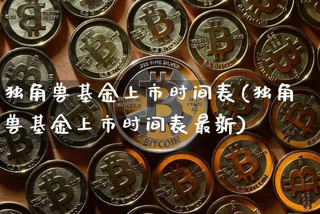 独角兽基金上市时间表(独角兽基金上市时间表最新)_A股_第1张_华信财经网 独角兽基金上市时间表(独角兽基金上市时间表最新)_https://www.cangshenghg.com_A股_第1张