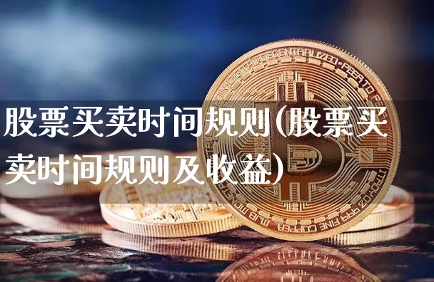 股票买卖时间规则(股票买卖时间规则及收益)_https://www.cangshenghg.com_A股_第1张