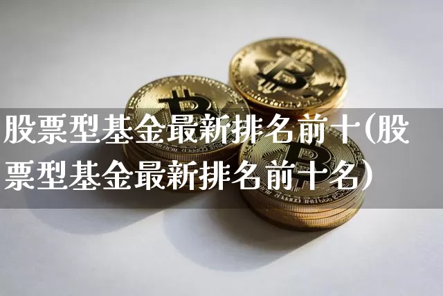 股票型基金最新排名前十(股票型基金最新排名前十名)_财经新闻_第1张_华信财经网 股票型基金最新排名前十(股票型基金最新排名前十名)_https://www.cangshenghg.com_财经新闻_第1张