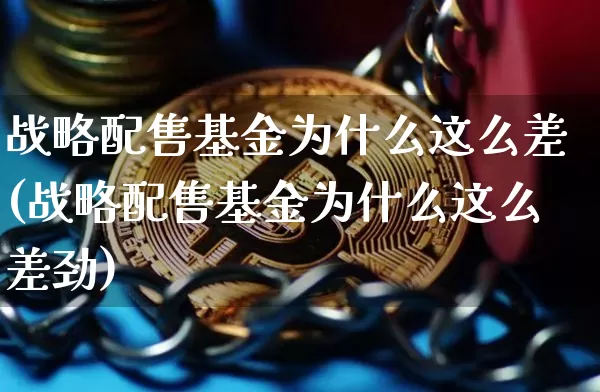 战略配售基金为什么这么差(战略配售基金为什么这么差劲)_https://www.cangshenghg.com_财经新闻_第1张