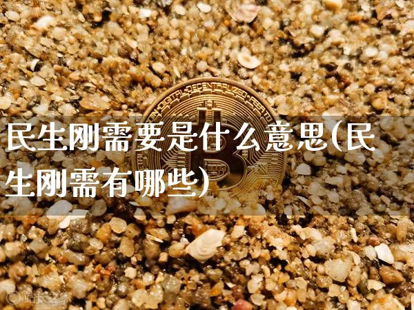 民生刚需要是什么意思(民生刚需有哪些)_https://www.cangshenghg.com_创业板_第1张