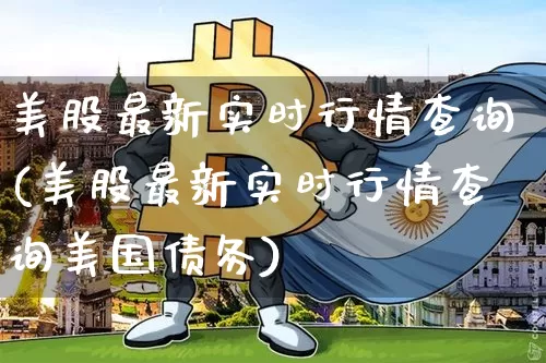 美股最新实时行情查询(美股最新实时行情查询美国债务)_https://www.cangshenghg.com_科创板_第1张