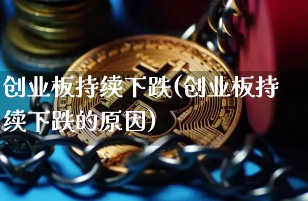 创业板持续下跌(创业板持续下跌的原因)_https://www.cangshenghg.com_北交所_第1张
