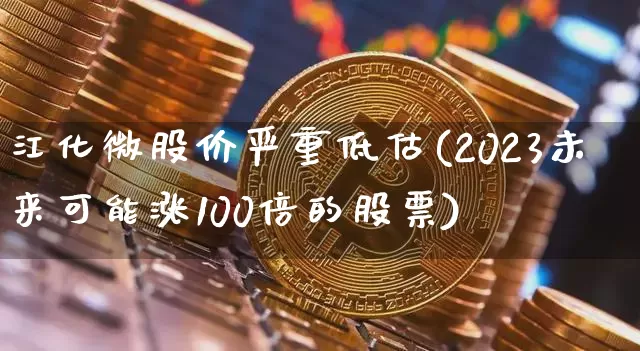 江化微股价严重低估(2023未来可能涨100倍的股票)_https://www.cangshenghg.com_创业板_第1张