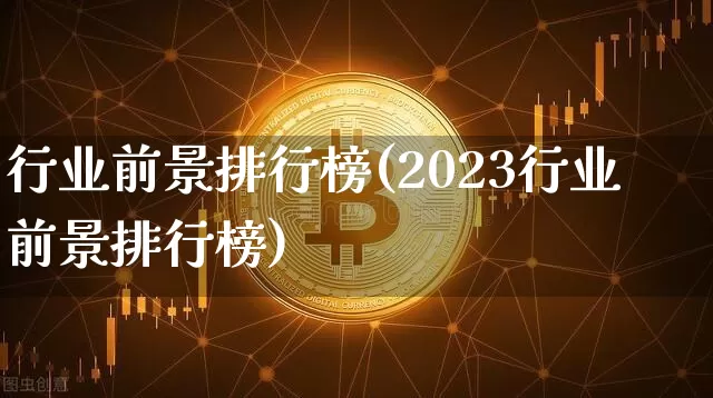 行业前景排行榜(2023行业前景排行榜)_https://www.cangshenghg.com_A股_第1张