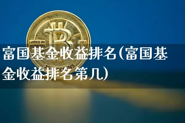 富国基金收益排名(富国基金收益排名第几)_财经新闻_第1张_华信财经网 富国基金收益排名(富国基金收益排名第几)_https://www.cangshenghg.com_财经新闻_第1张