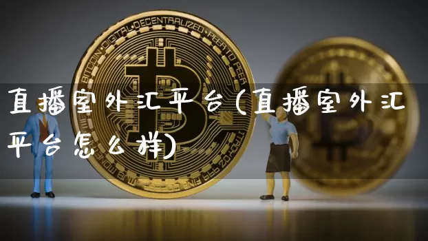 直播室外汇平台(直播室外汇平台怎么样)_https://www.cangshenghg.com_科创板_第1张