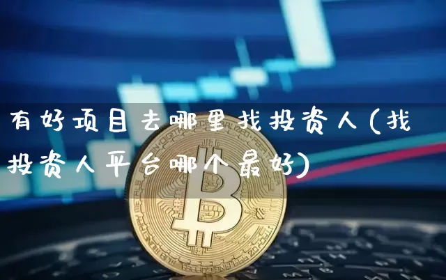 有好项目去哪里找投资人(找投资人平台哪个最好)_https://www.cangshenghg.com_北交所_第1张