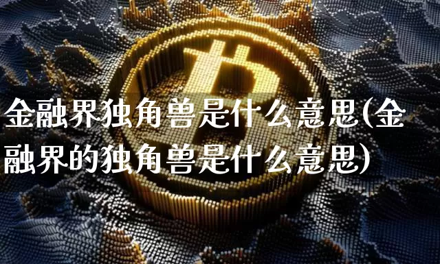 金融界独角兽是什么意思(金融界的独角兽是什么意思)_https://www.cangshenghg.com_创业板_第1张