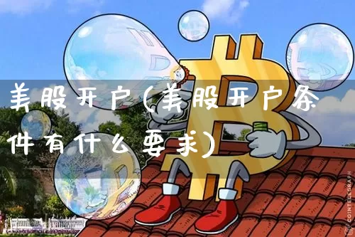 美股开户(美股开户条件有什么要求)_https://www.cangshenghg.com_财经新闻_第1张