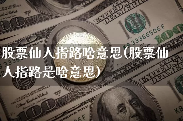 股票仙人指路啥意思(股票仙人指路是啥意思)_https://www.cangshenghg.com_A股_第1张