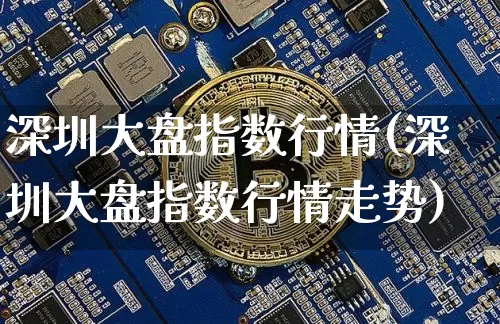 深圳大盘指数行情(深圳大盘指数行情走势)_https://www.cangshenghg.com_科创板_第1张