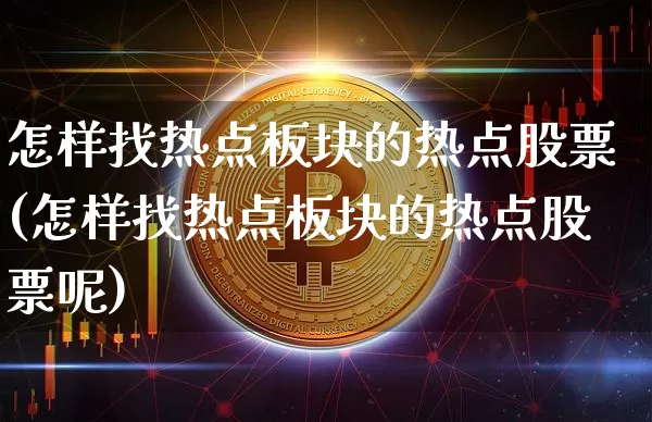 怎样找热点板块的热点股票(怎样找热点板块的热点股票呢)_https://www.cangshenghg.com_科创板_第1张