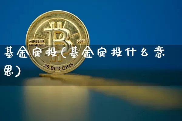 基金定投(基金定投什么意思)_https://www.cangshenghg.com_北交所_第1张