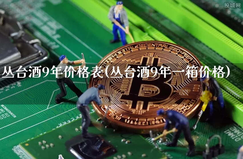 丛台酒9年价格表(丛台酒9年一箱价格)_https://www.cangshenghg.com_科创板_第1张