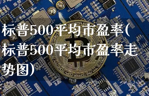 标普500平均市盈率(标普500平均市盈率走势图)_https://www.cangshenghg.com_财经新闻_第1张