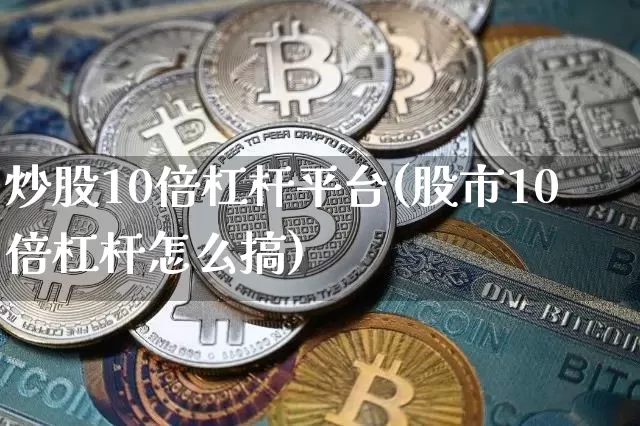 炒股10倍杠杆平台(股市10倍杠杆怎么搞)_创业板_第1张_华信财经网 炒股10倍杠杆平台(股市10倍杠杆怎么搞)_https://www.cangshenghg.com_创业板_第1张