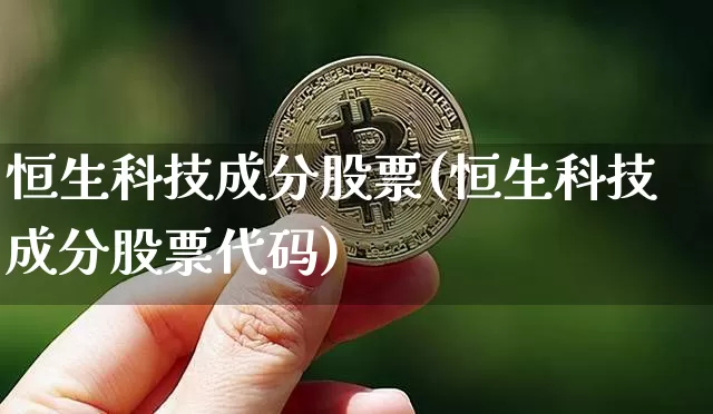 恒生科技成分股票(恒生科技成分股票代码)_https://www.cangshenghg.com_北交所_第1张