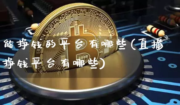 能挣钱的平台有哪些(直播挣钱平台有哪些)_https://www.cangshenghg.com_北交所_第1张