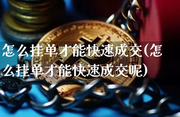 怎么挂单才能快速成交(怎么挂单才能快速成交呢)_https://www.cangshenghg.com_科创板_第1张