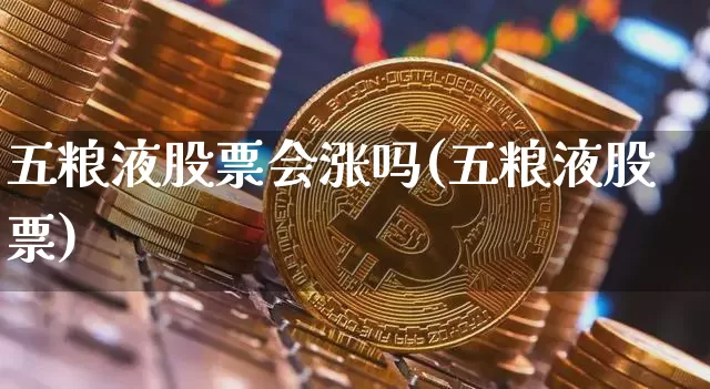 五粮液股票会涨吗(五粮液股票)_创业板_第1张_华信财经网 五粮液股票会涨吗(五粮液股票)_https://www.cangshenghg.com_创业板_第1张