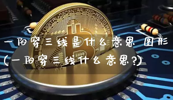 一阳穿三线是什么意思 图形(一阳穿三线什么意思?)_https://www.cangshenghg.com_创业板_第1张