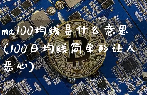 ma100均线是什么意思(100日均线简单的让人恶心)_https://www.cangshenghg.com_北交所_第1张