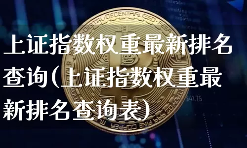 上证指数权重最新排名查询(上证指数权重最新排名查询表)_https://www.cangshenghg.com_创业板_第1张