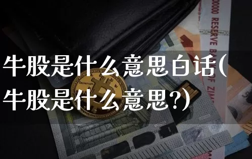 牛股是什么意思白话(牛股是什么意思?)_https://www.cangshenghg.com_A股_第1张