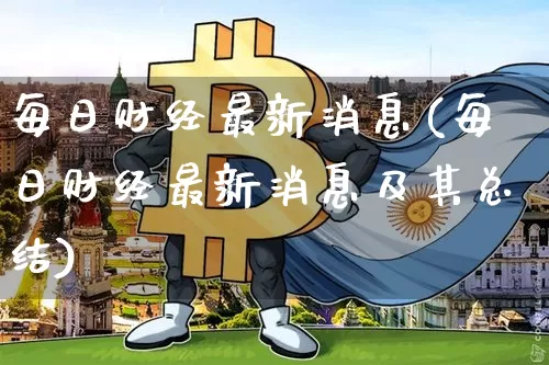 每日财经最新消息(每日财经最新消息及其总结)_https://www.cangshenghg.com_A股_第1张