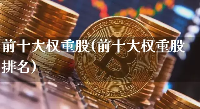 前十大权重股(前十大权重股排名)_https://www.cangshenghg.com_A股_第1张