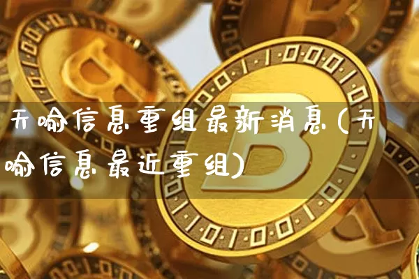 天喻信息重组最新消息(天喻信息最近重组)_https://www.cangshenghg.com_A股_第1张