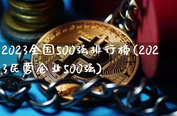 2023全国500强排行榜(2023民营企业500强)_https://www.cangshenghg.com_北交所_第1张