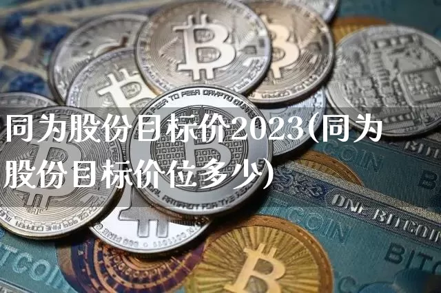 同为股份目标价2023(同为股份目标价位多少)_https://www.cangshenghg.com_北交所_第1张