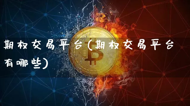 期权交易平台(期权交易平台有哪些)_https://www.cangshenghg.com_创业板_第1张