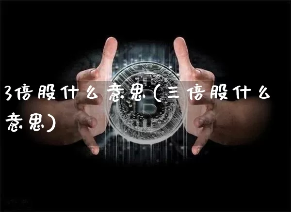 3倍股什么意思(三倍股什么意思)_https://www.cangshenghg.com_北交所_第1张