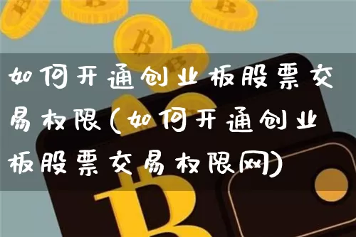 如何开通创业板股票交易权限(如何开通创业板股票交易权限网)_https://www.cangshenghg.com_北交所_第1张