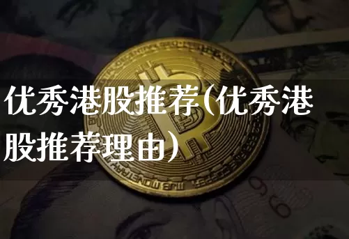 优秀港股推荐(优秀港股推荐理由)_https://www.cangshenghg.com_创业板_第1张