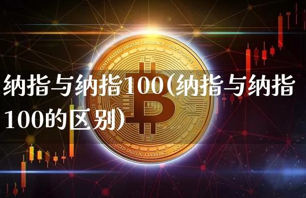 纳指与纳指100(纳指与纳指100的区别)_https://www.cangshenghg.com_财经新闻_第1张