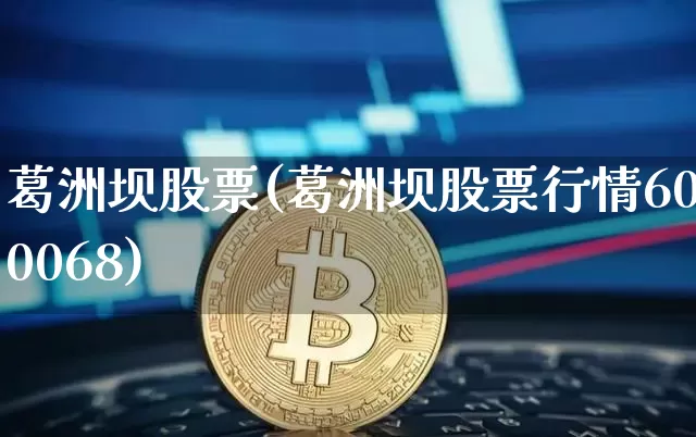葛洲坝股票(葛洲坝股票行情600068)_https://www.cangshenghg.com_科创板_第1张