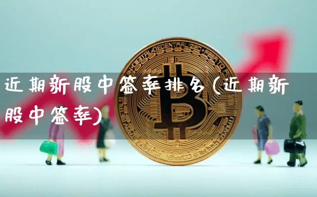 近期新股中签率排名(近期新股中签率)_https://www.cangshenghg.com_A股_第1张