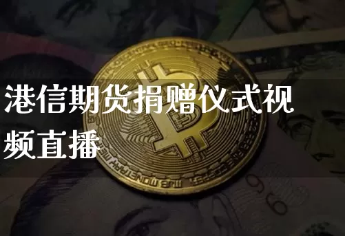 港信期货捐赠仪式视频直播_https://www.cangshenghg.com_北交所_第1张