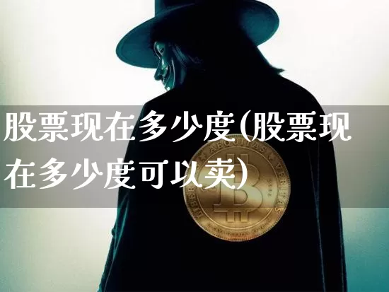 股票现在多少度(股票现在多少度可以卖)_https://www.cangshenghg.com_财经新闻_第1张