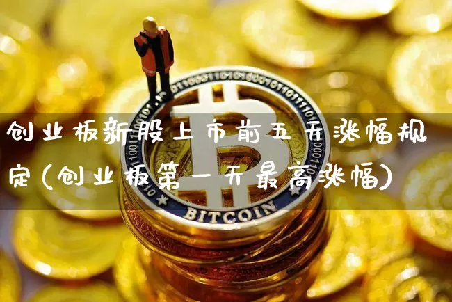 创业板新股上市前五天涨幅规定(创业板第一天最高涨幅)_https://www.cangshenghg.com_创业板_第1张