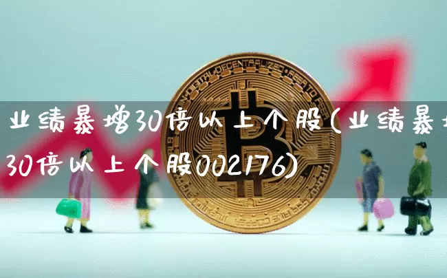 业绩暴增30倍以上个股(业绩暴增30倍以上个股002176)_https://www.cangshenghg.com_科创板_第1张