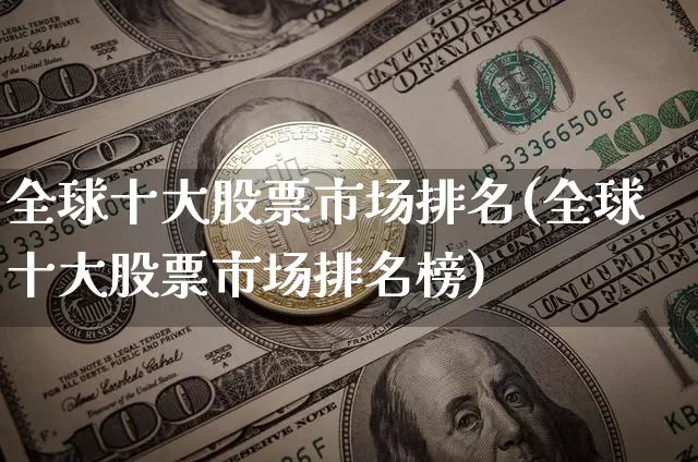 全球十大股票市场排名(全球十大股票市场排名榜)_https://www.cangshenghg.com_创业板_第1张
