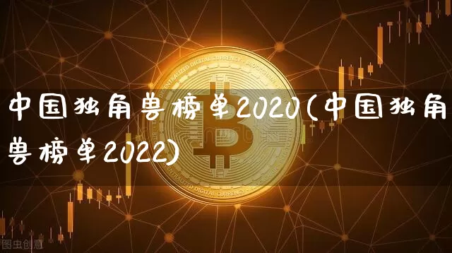 中国独角兽榜单2020(中国独角兽榜单2022)_https://www.cangshenghg.com_创业板_第1张
