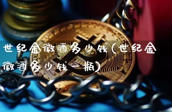 世纪金徽酒多少钱(世纪金徽酒多少钱一瓶)_https://www.cangshenghg.com_创业板_第1张